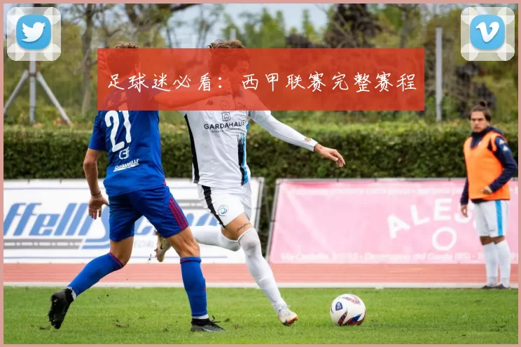 足球迷必看：西甲联赛完整赛程