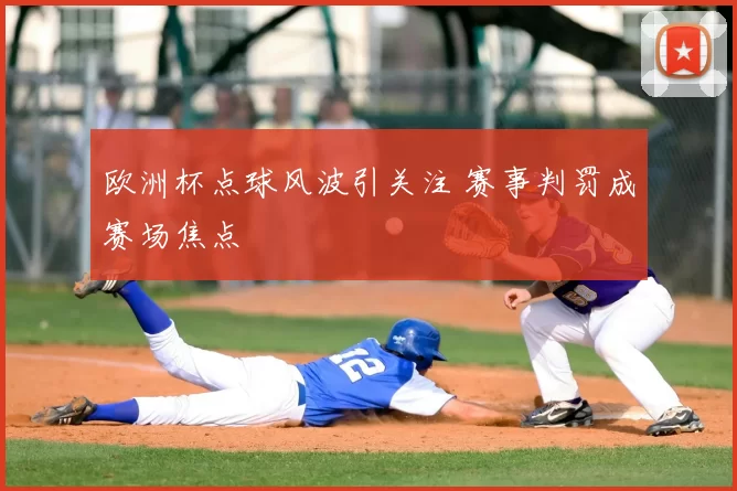 欧洲杯点球风波引关注 赛事判罚成赛场焦点