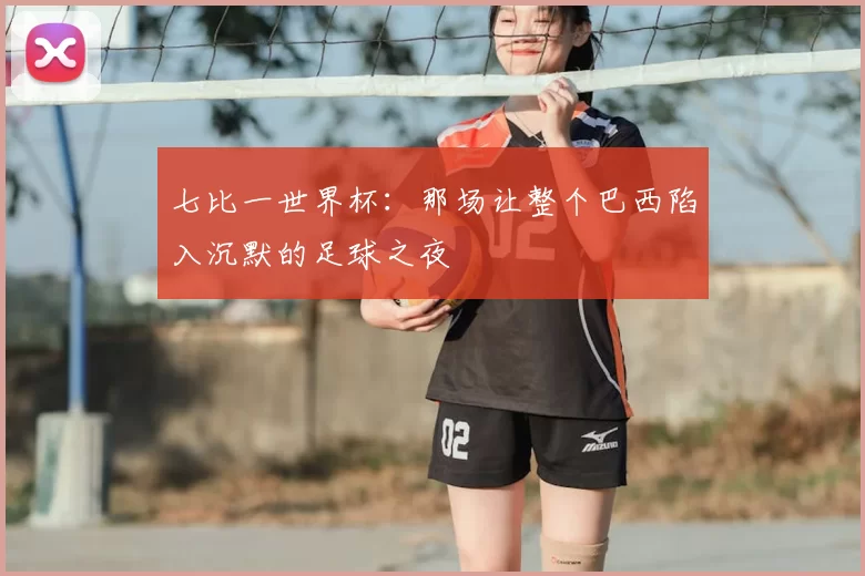 七比一世界杯：那场让整个巴西陷入沉默的足球之夜
