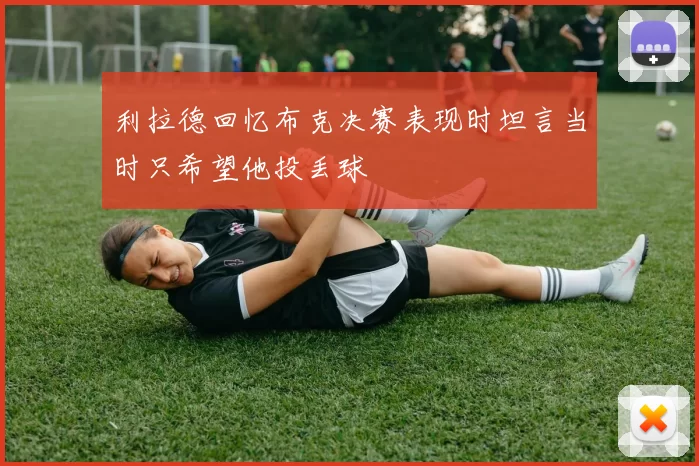 利拉德回忆布克决赛表现时坦言当时只希望他投丢球