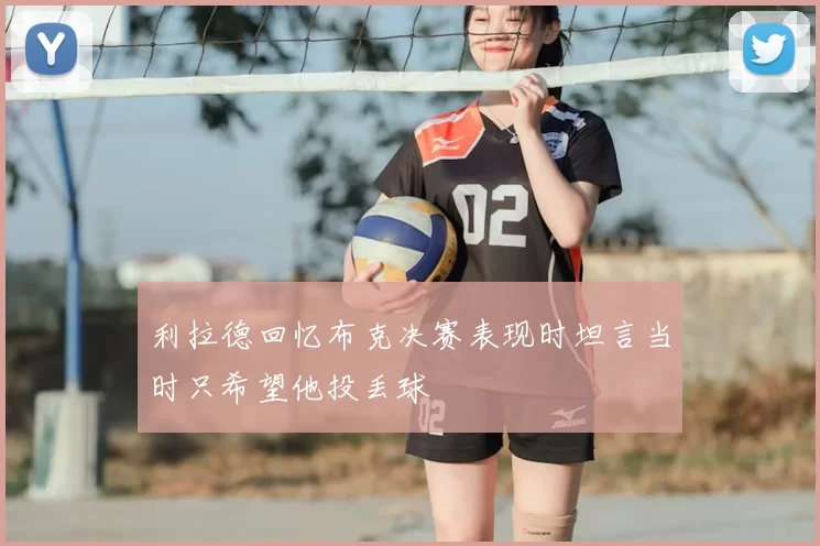 利拉德回忆布克决赛表现时坦言当时只希望他投丢球