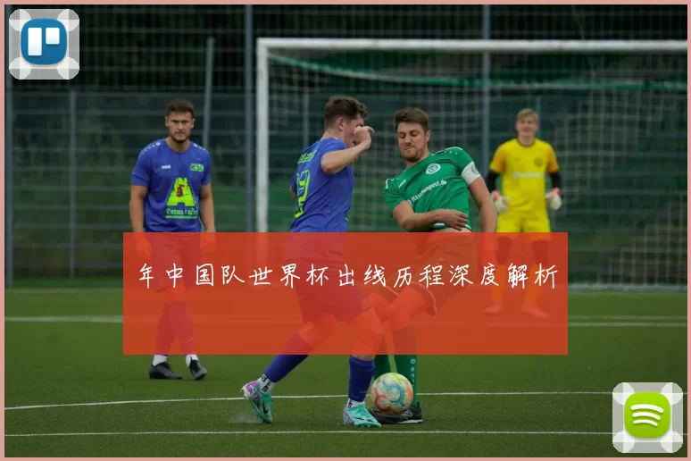 年中国队世界杯出线历程深度解析