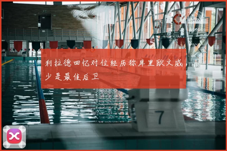 利拉德回忆对位经历称库里欧文威少是最佳后卫