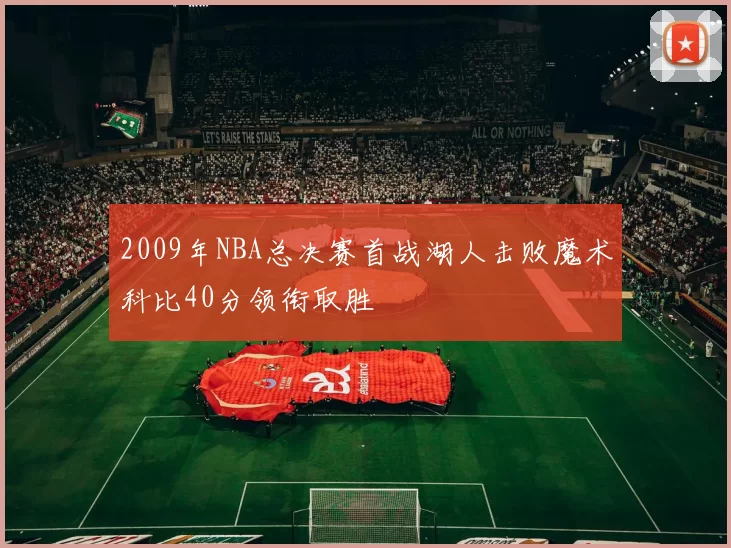 2009年NBA总决赛首战湖人击败魔术科比40分领衔取胜