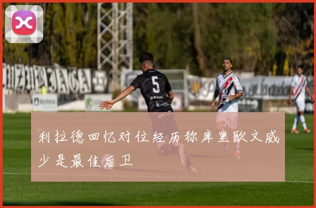 利拉德回忆对位经历称库里欧文威少是最佳后卫