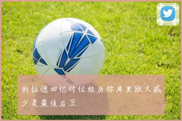 利拉德回忆对位经历称库里欧文威少是最佳后卫