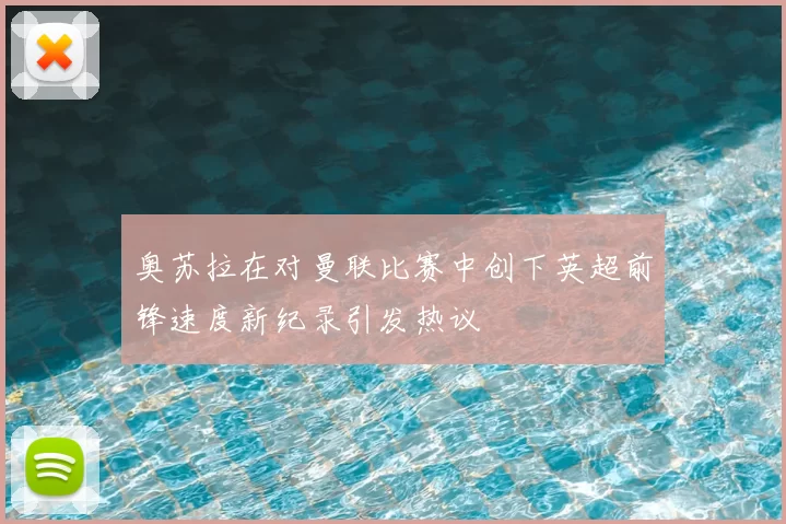 奥苏拉在对曼联比赛中创下英超前锋速度新纪录引发热议