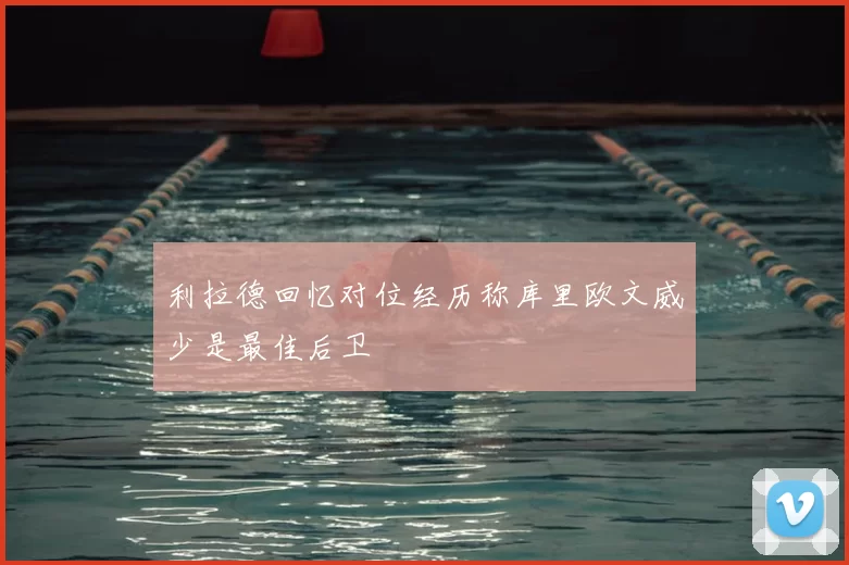 利拉德回忆对位经历称库里欧文威少是最佳后卫