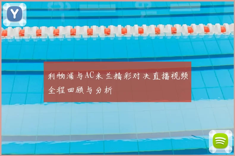 利物浦与AC米兰精彩对决直播视频全程回顾与分析