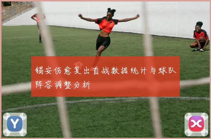 锡安伤愈复出首战数据统计与球队阵容调整分析