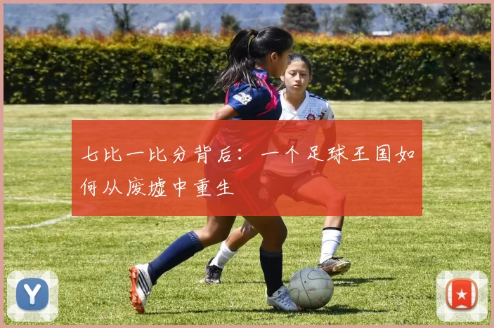 七比一比分背后：一个足球王国如何从废墟中重生
