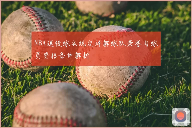 NBA退役球衣规定详解球队荣誉与球员资格条件解析